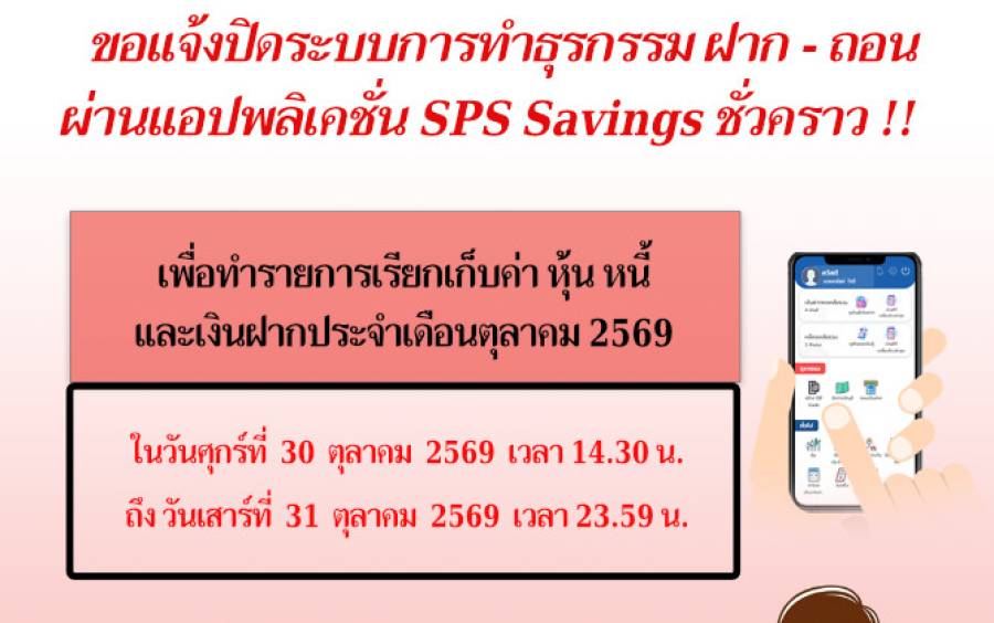 แจ้งปิดระบบการทำธุรกรรม ฝาก-ถอน ผ่านแอปพลิเคชั่น SPS Savings ชั่วคราว เพื่อเรียกเก็บค่า หุ้น หนี้ เงินฝาก ประจำเดือนตุลาคม 2569
